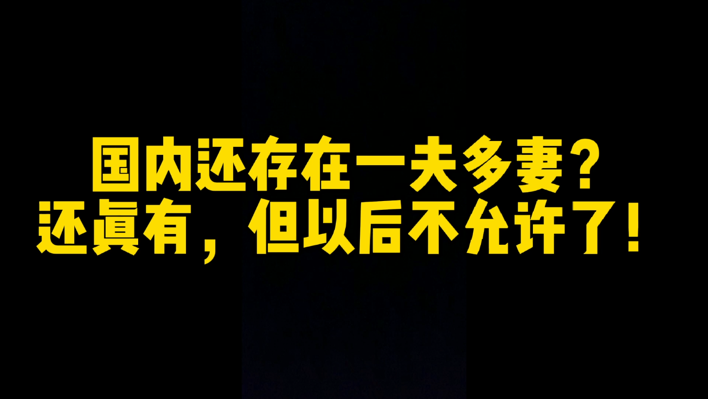 国内还存在一夫多妻或一妻多夫现象?存在,但以后不再允许!哔哩哔哩bilibili