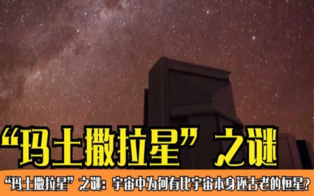 “玛土撒拉星”之谜宇宙中为何有比宇宙本身还古老的恒星哔哩哔哩bilibili