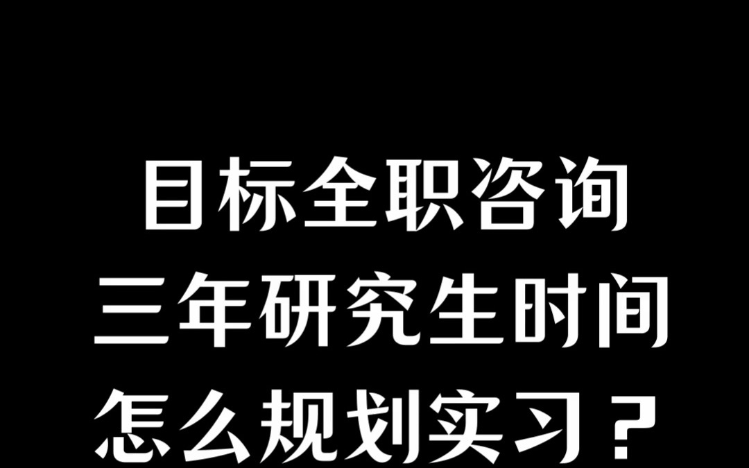 目标全职咨询三年研究生时间怎么规划实习?哔哩哔哩bilibili