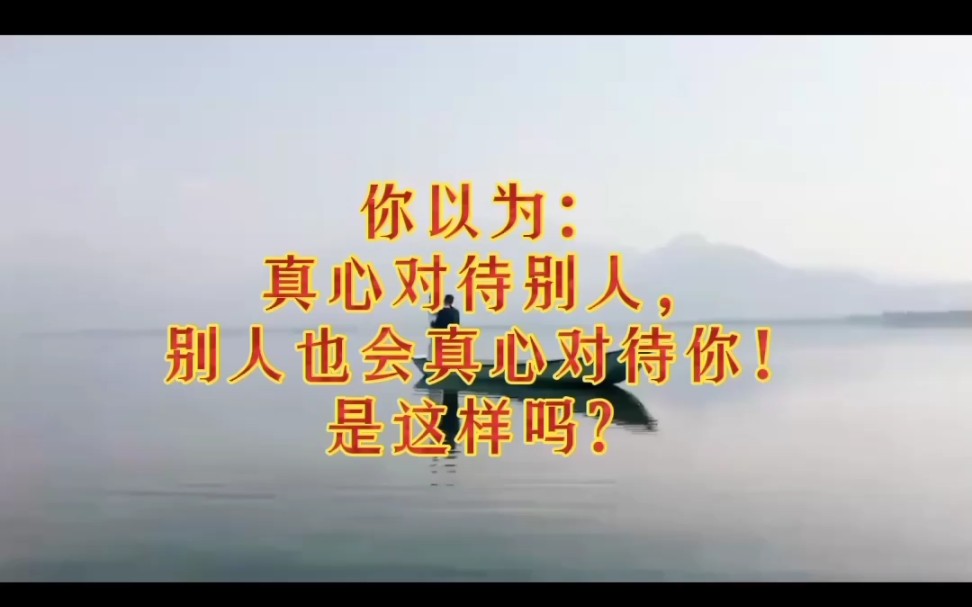 你以为真心对待别人别人也会真心对待你吗