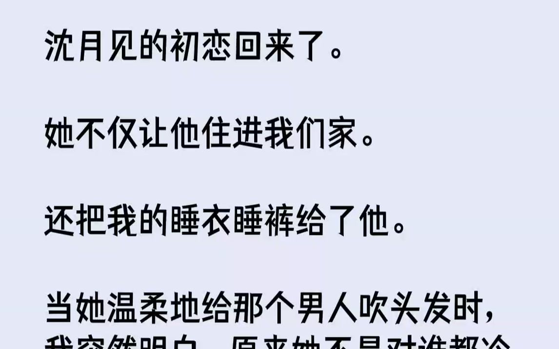 [图]【完结文】沈月见的初恋回来了。她不仅让他住进我们家。还把我的睡衣睡裤给了他。当她温柔地给那个男人吹头发时，我突然明白，原来她不是...