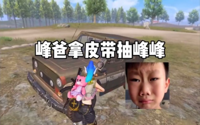 峰爸讲自己拿皮带抽峰峰 峰峰真是太可怜了 #和平精英 #峰峰