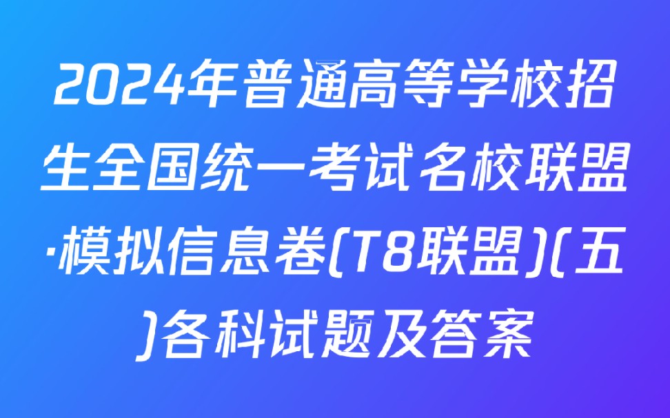 2024年普通高等学校招生全国统一考试名校联盟ⷦ衦‹Ÿ信息卷(T8联盟)(五)各科试题及答案哔哩哔哩bilibili