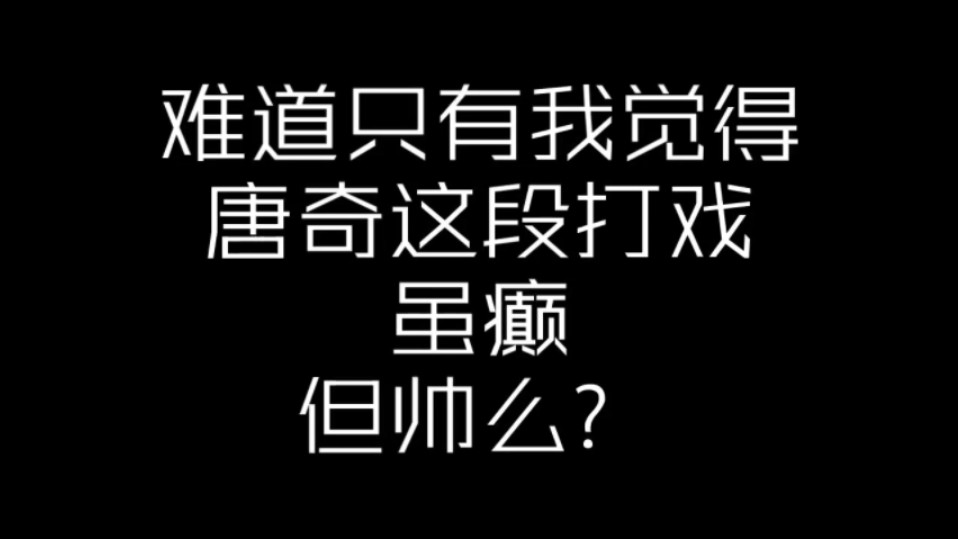 难道只有我觉得唐奇这段打戏虽癫但帅么?哔哩哔哩bilibili