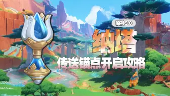【原神】(已完结) 5.0 纳塔 开图攻略 传送锚点/隐藏锚点/七天神像/秘境 细心高效全开启攻略~