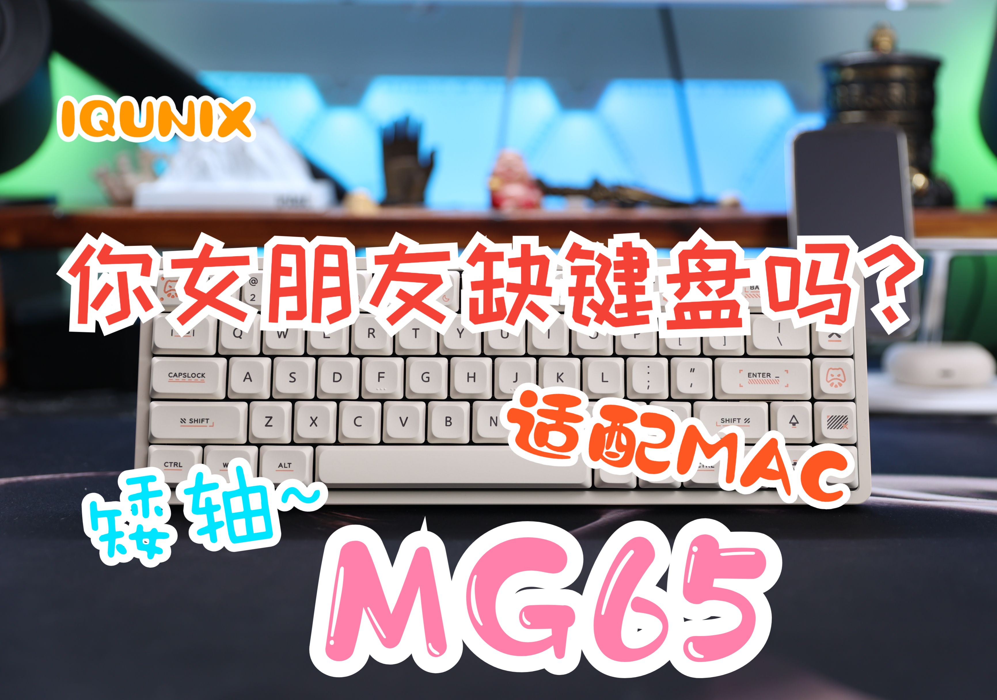 键盘|颜值在线,手感也行,适配MAC系统IQUNIXMG65开箱玩玩哔哩哔哩bilibili