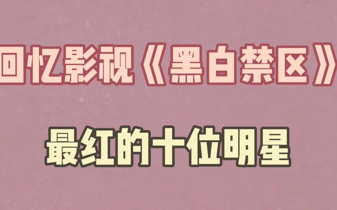 回忆影视《黑白禁区》最红的十位明星,哪位的演技精湛到你?哔哩哔哩bilibili