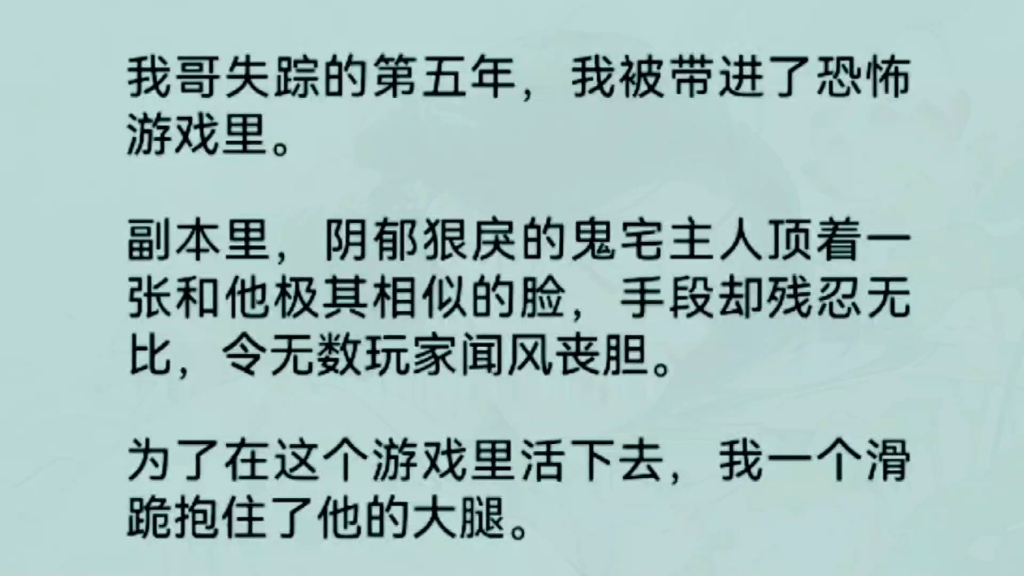 [图]《全文完整版》我哥失踪的第五年，我被带进了恐怖游戏里。副本里，阴郁狠戾的鬼宅主人顶着一张和他极其相似的脸，手段却残忍无比，令无数玩家闻风丧胆……