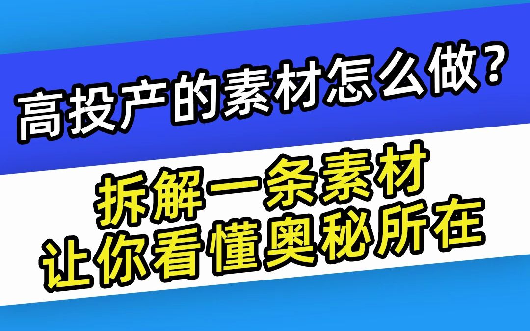 【巨量千川】高投产的素材怎么做?拆解一条素材让你看懂奥秘所在哔哩哔哩bilibili