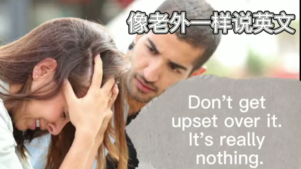 像老外一样说英文Don't get upset over it. It's really nothing.哔哩哔哩bilibili