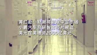 黄仁勋：财测将剔除中国市场； 小鹏汽车自研智驾芯片被盗； 美光在美增资2000亿美元