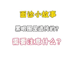 Download Video: 面诊小故事 | 黑眼圈是遗传的？需要注意什么!