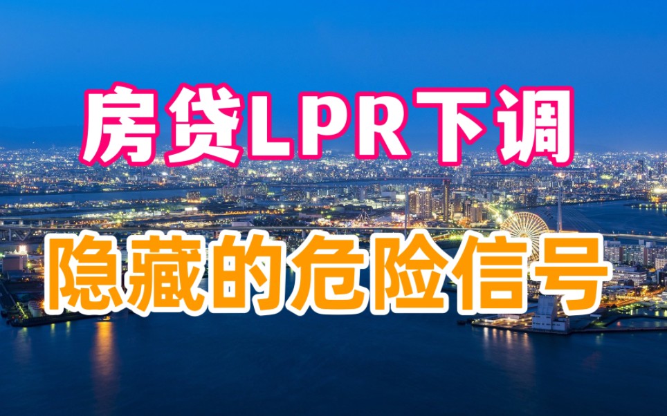 房贷利率LPR下调,隐藏的危险信号哔哩哔哩bilibili