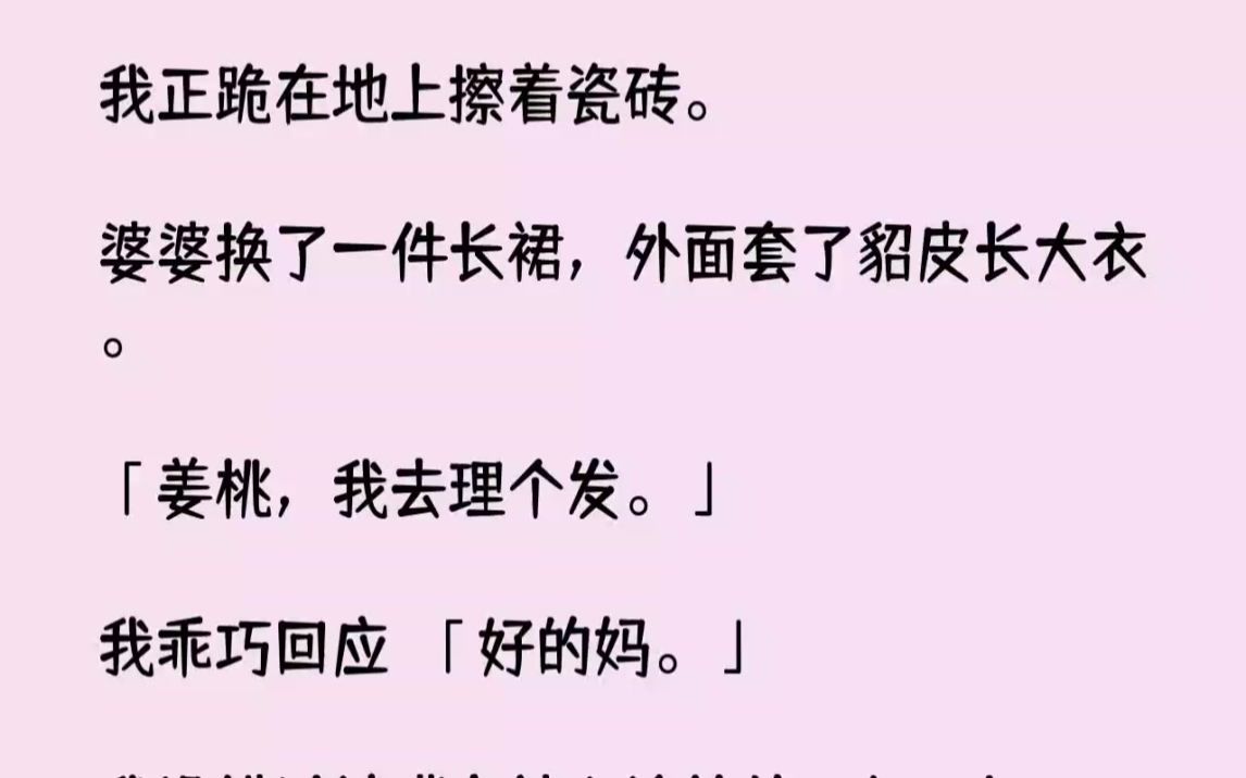 【完结文】我正跪在地上擦着瓷砖.婆婆换了一件长裙,外面套了貂皮长大衣.姜桃,我去...哔哩哔哩bilibili