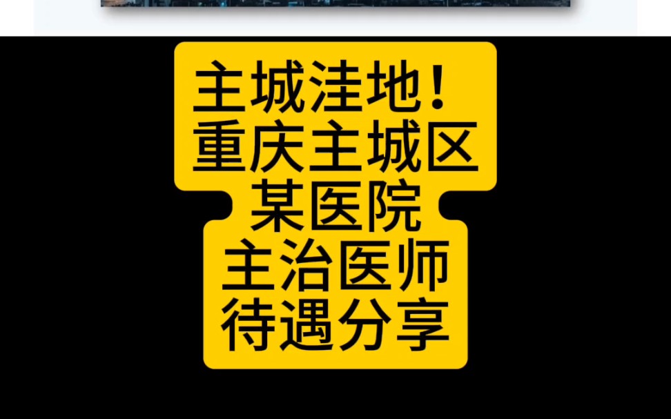 主城洼地!重庆主城区某医院,主治医师待遇分享哔哩哔哩bilibili