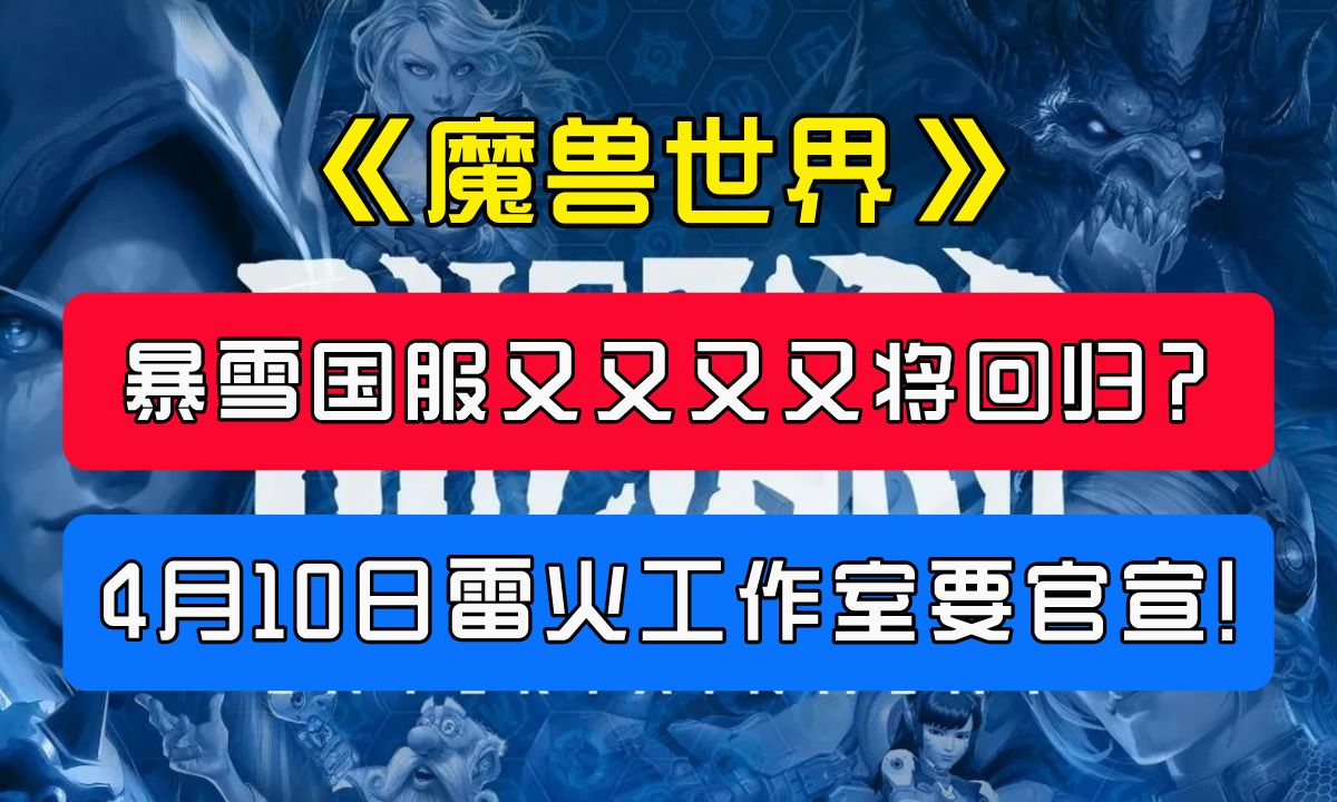 魔兽世界丨暴雪国服又双叒叕将回归?雷火工作室4月10日要官宣了!哔哩哔哩bilibili