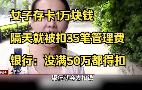 女子存卡1万块钱,隔天就被扣35笔管理费,银行:没满50万都得扣哔哩哔哩bilibili