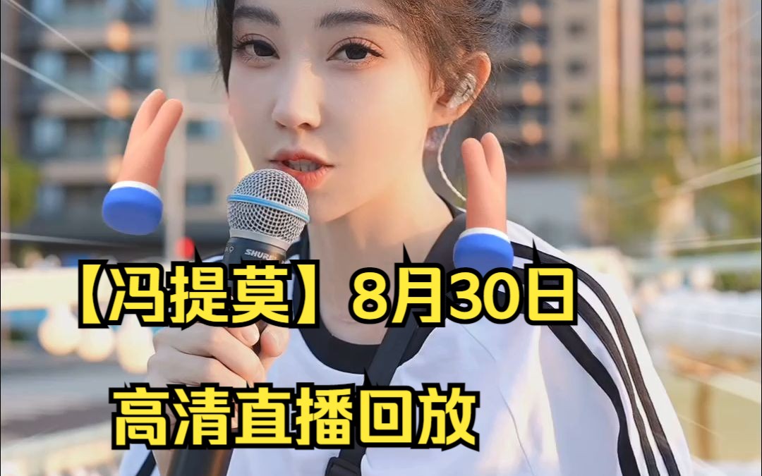 【冯提莫】8月30日高清直播回放哔哩哔哩bilibili