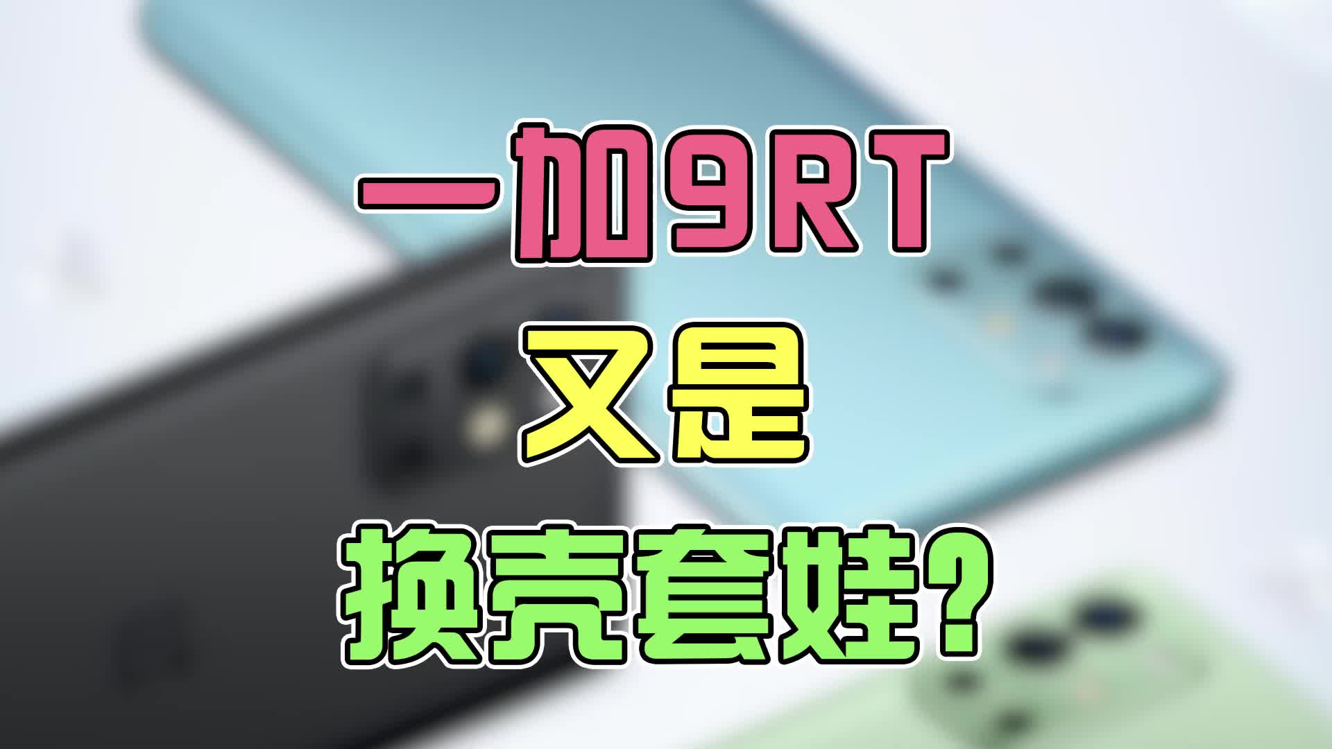 一加9RT又是个套娃机?价格才是亮点吧!哔哩哔哩bilibili