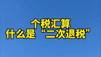 个人所得税税汇算，什么是“二次退税”#个税汇算
