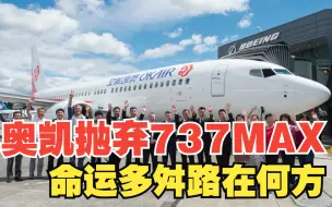 Download Video: 奥凯航空抛弃波音737MAX，命运多舛路向何方？