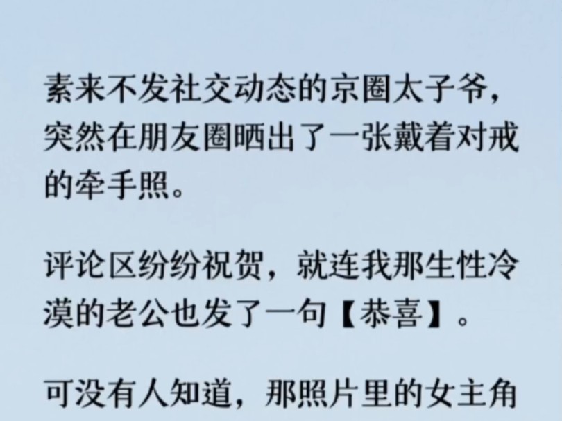 突然在朋友圈晒出了一张戴着对戒的牵手照. 评论区纷纷祝贺,就连我那生性冷漠的老公也发了一句【恭喜】. 可没有人知道,那照片里的女主角是我....