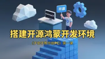 搭建开源鸿蒙开发环境 |《手把手教你做PC》第一课：开发环境搭建、KaihongOS系统源码获取