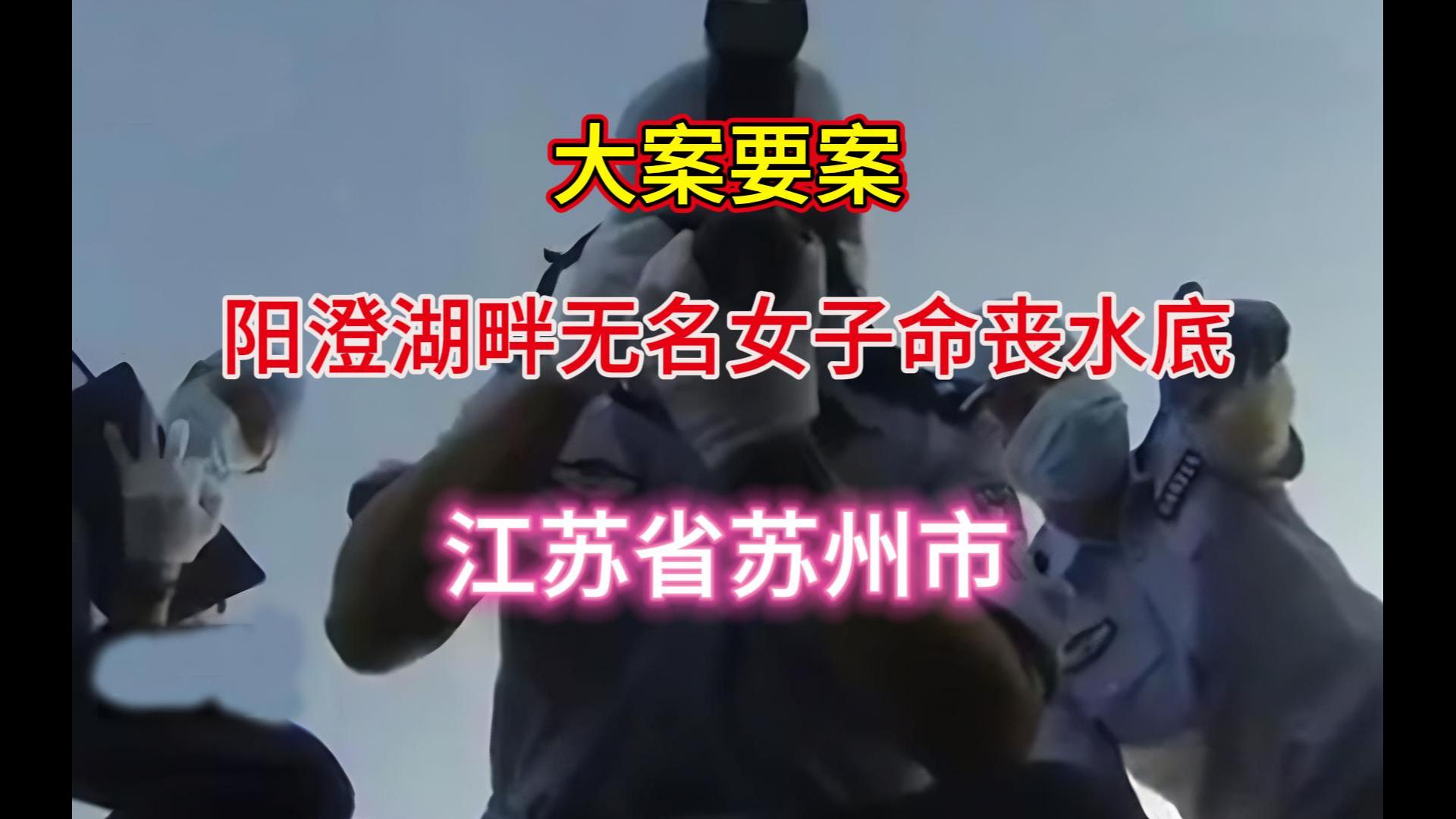 大案要案:阳澄湖畔无名女子命丧水底,第一现场无任何蛛丝马迹,床上的男性DNA又是谁人留下的?看刑侦人员如何拨开重重迷雾.(江苏省苏州市命案)...