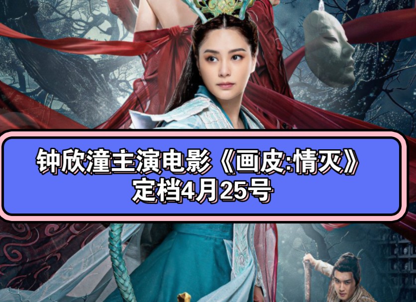 钟欣潼领衔主演 电影画皮:情灭定档4月25号首播