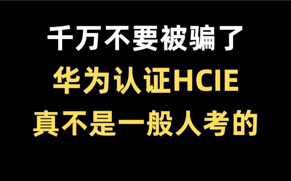 为什么身边的人都劝我去考华为认证HCIE?千万不要被骗了,HCIE真的不是一般人能考的哔哩哔哩bilibili