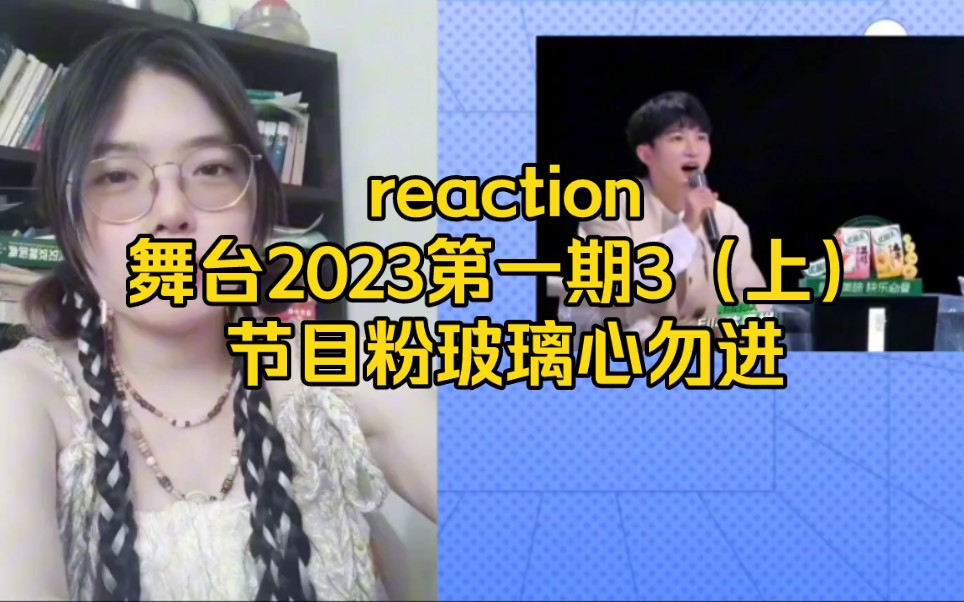 reaction舞台2023第一期3(上)重新补发,玻璃心勿进哔哩哔哩bilibili