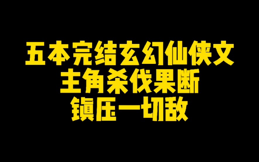 [图]五本完结玄幻仙侠小说，主角杀伐果断，镇压一切敌！