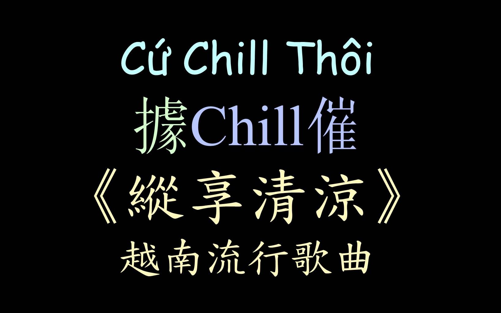 [图]【越南流行歌曲】《纵享清凉》汉喃歌词 喃汉对译 Cứ Chill Thôi - Chillies ft Suni Hạ Linh & Rhymastic