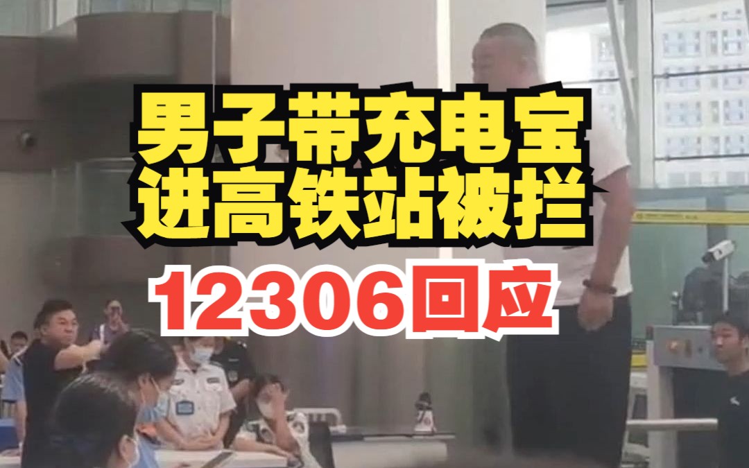 男子携带充电宝进高铁站被拦,站上高台大喊大吵,12306回应:超过27000毫安不能带哔哩哔哩bilibili