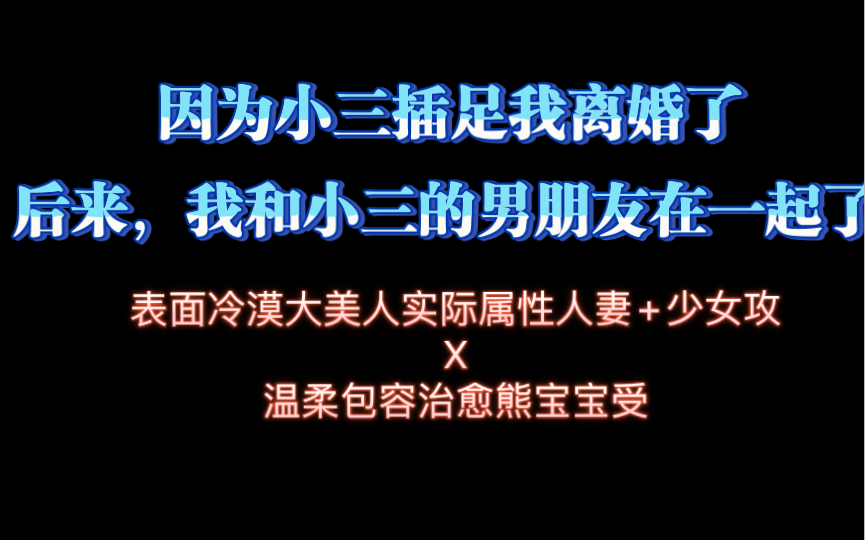 【推文】因为小三插足我离婚了,后来我和小三的男朋友在一起了|《哎我刀呢》by 橙子雨|甜文|超级甜哔哩哔哩bilibili