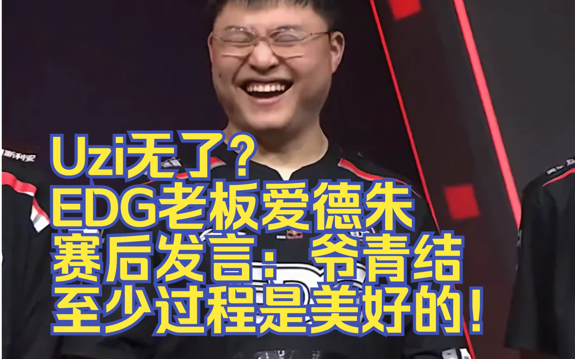 uzi无了?edg老板爱德朱赛后发言:爷青结,至少过程是美好的!