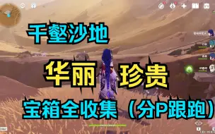 Download Video: 【原神】千壑沙地华丽珍贵宝箱全收集，贴心跟跑，原石多多。