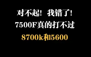 Download Video: 【最终回应】7500F打不过8700k和5600，我真的错了！对不起！