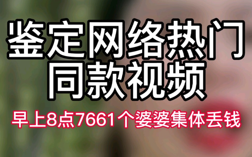 【鉴定网络热门同款视频】早上8点7661个婆婆集体丢钱哔哩哔哩bilibili