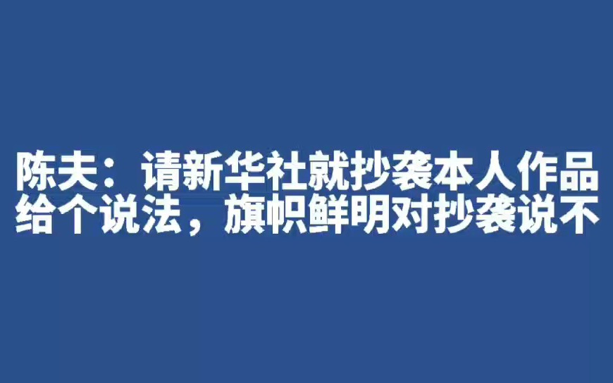 陈夫:请新华社就抄袭本人作品给个说法,旗帜鲜明对抄袭说不哔哩哔哩bilibili