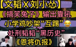 Tải video: 【文韬X刘小怂】《搞笑兔子》，小学鸡吵架互踢，《恩将仇报》输出靠吼，处刑韬韬黑历史20211004《superbunny man》