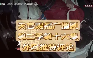 Download Video: 【天官赐福广播剧】第二季第十六集：金枝玉叶 外网推评（机翻）