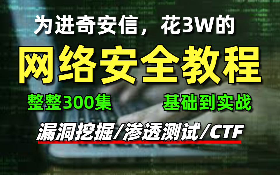 上岸了,为进奇安信花3W的网络安全系统教程,整整300集,分享给自学的大家,网络安全/渗透测试/漏洞挖掘/CTF哔哩哔哩bilibili