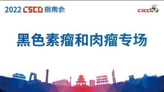 2022 CSCO指南会 黑色素瘤和肉瘤专场