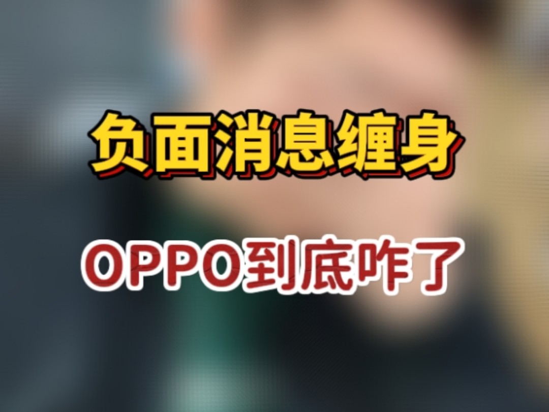 视频有点长 简单聊下OPPO到底咋了 为什么负面消息缠 为什么同门兄弟vivo越来越好OPPO却销量连年下滑~
