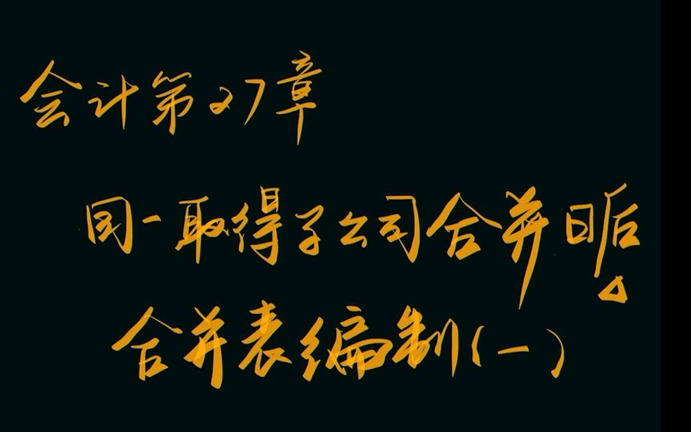 CPA学习会计第二十七章同一控制合并日后合并财报编制(一)哔哩哔哩bilibili