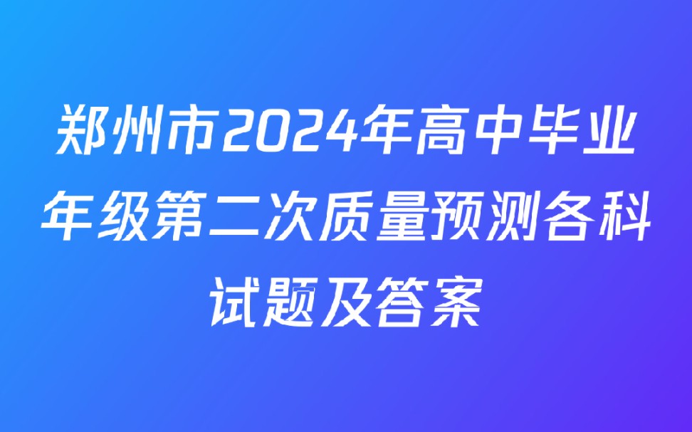 郑州市2024年高中毕业年级第二次质量预测各科试题及答案哔哩哔哩bilibili