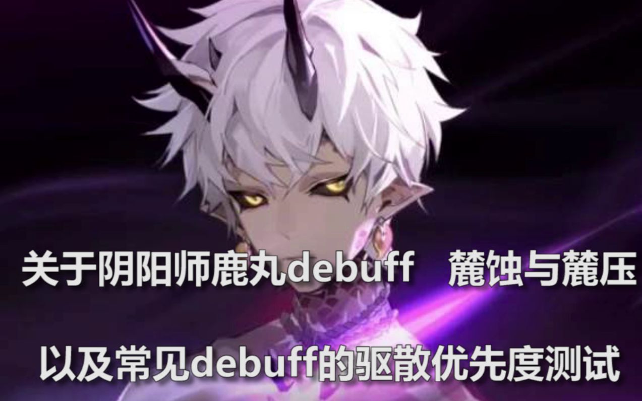 《阴阳师》鹿丸的麓蚀与麓压以及常见debuff的驱散优先度测试