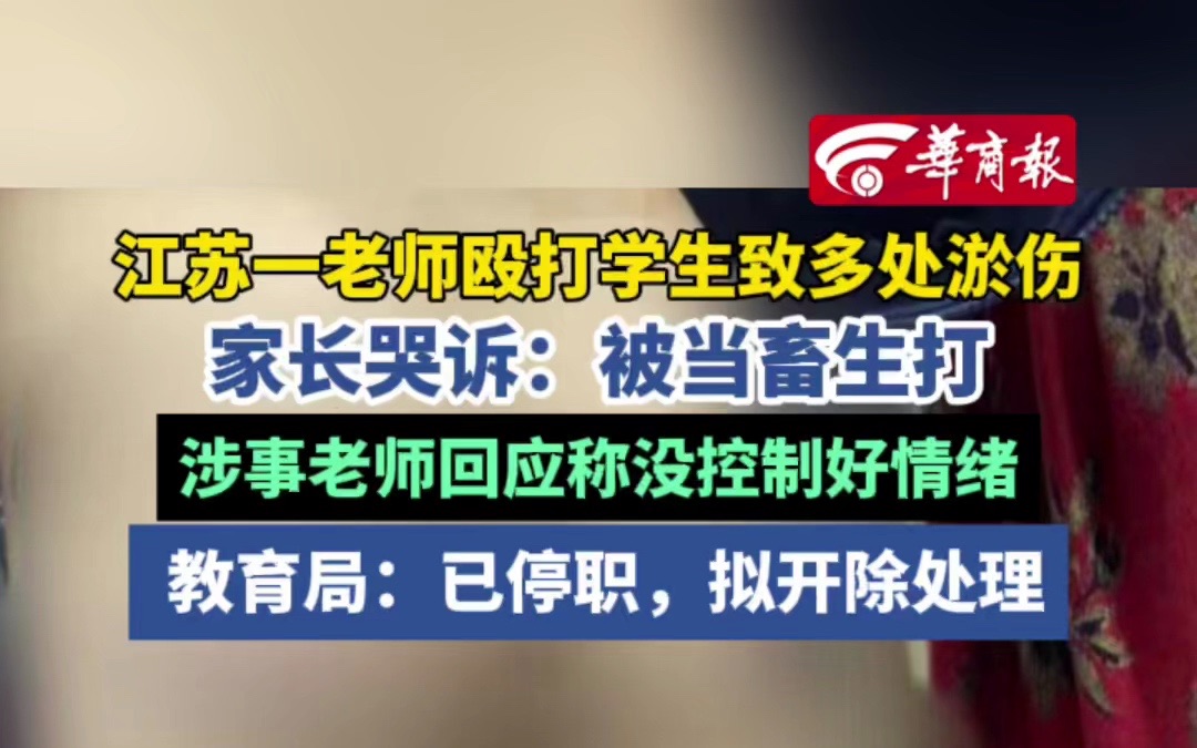 江苏一老师殴打学生致多处淤伤 家长哭诉:被当畜生打 涉事老师回应称没控制好情绪 教育局:已停职,拟开除处理哔哩哔哩bilibili