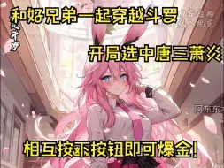 Tải video: 和好兄弟一起穿越斗罗，开局选中唐三萧炎，相互按下按钮即可爆金！